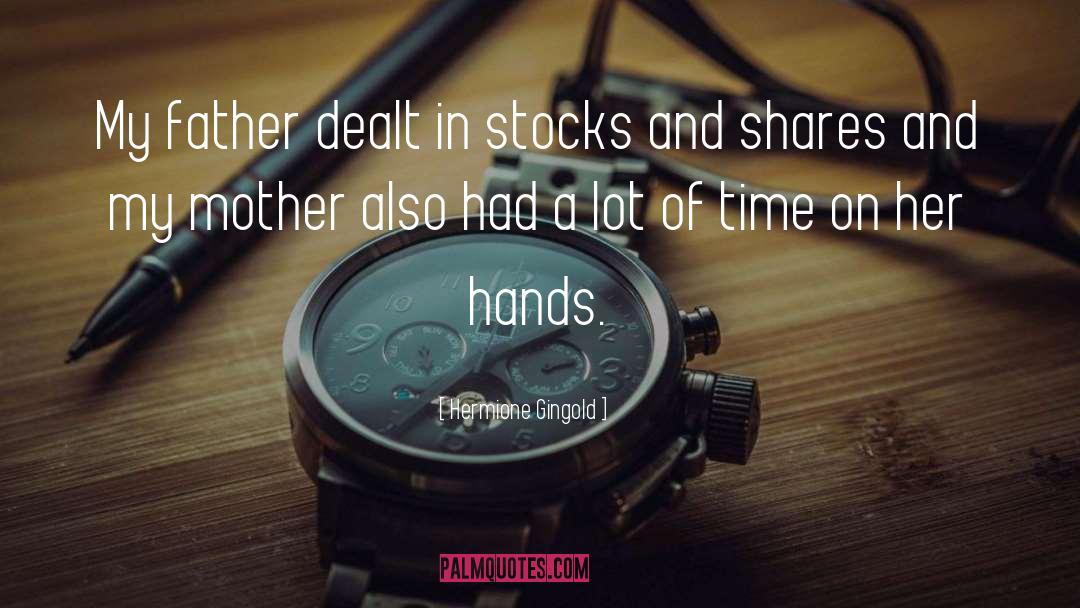 Hermione Gingold Quotes: My father dealt in stocks