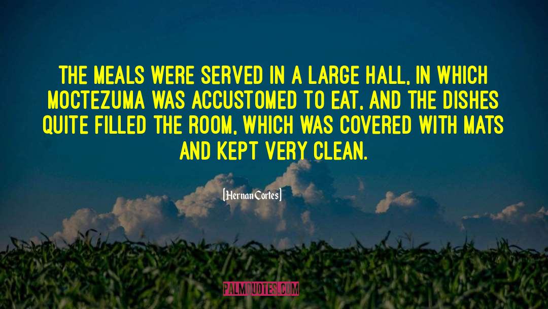 Hernan Cortes Quotes: The meals were served in
