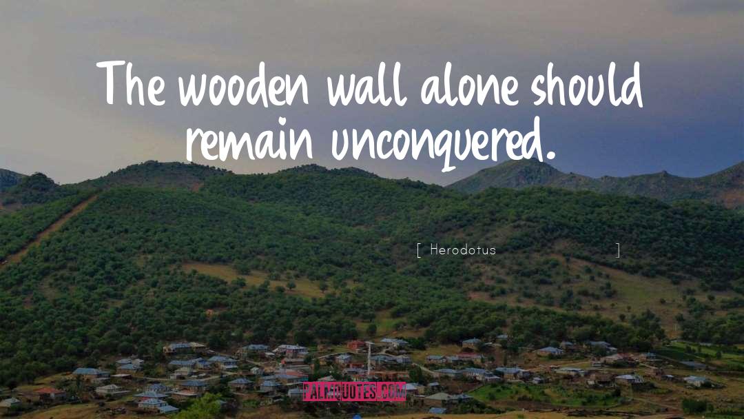 Herodotus Quotes: The wooden wall alone should