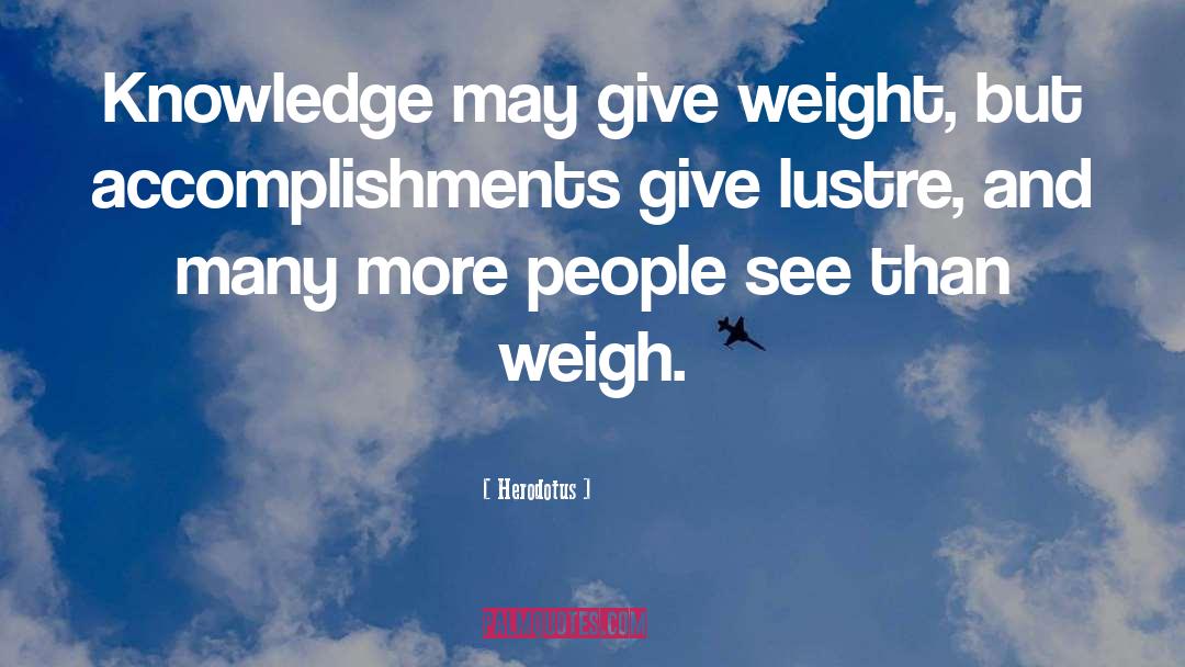 Herodotus Quotes: Knowledge may give weight, but