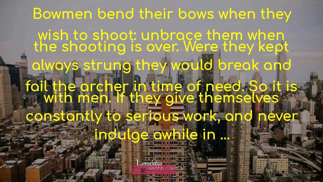 Herodotus Quotes: Bowmen bend their bows when