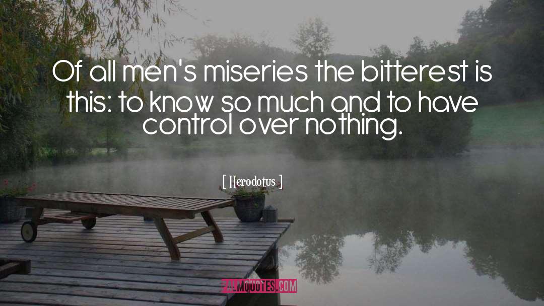 Herodotus Quotes: Of all men's miseries the