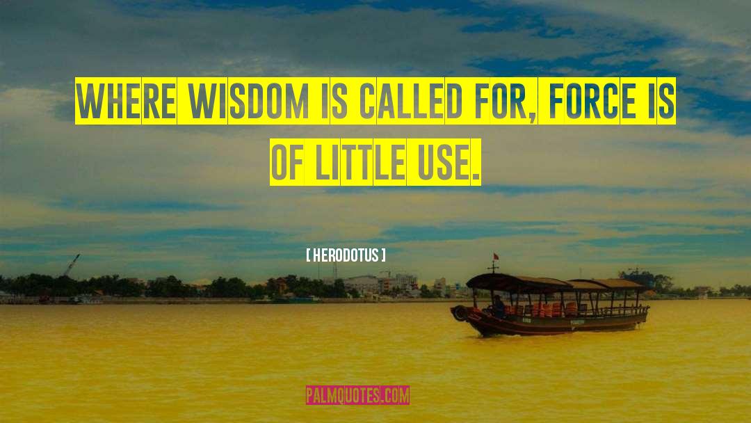 Herodotus Quotes: Where wisdom is called for,