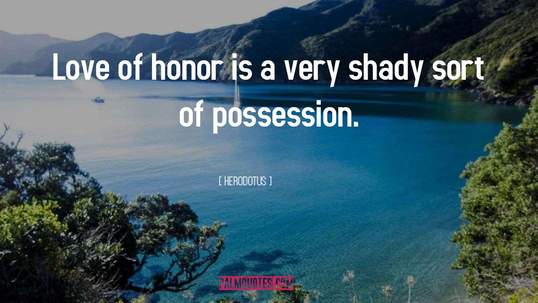 Herodotus Quotes: Love of honor is a