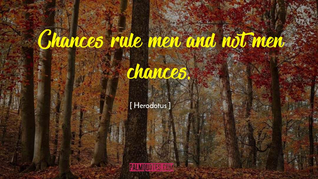 Herodotus Quotes: Chances rule men and not