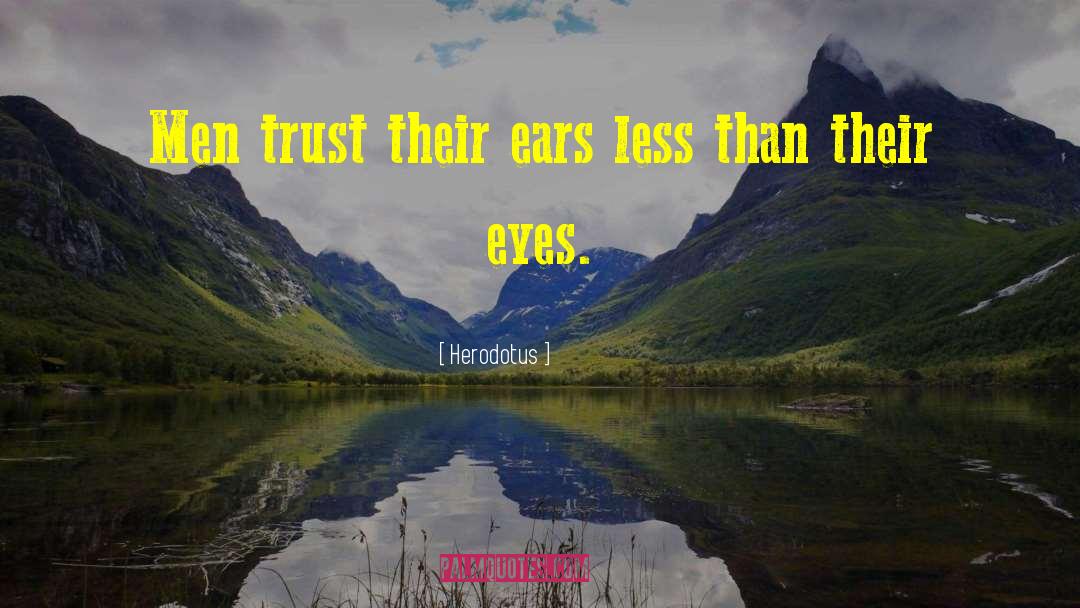 Herodotus Quotes: Men trust their ears less