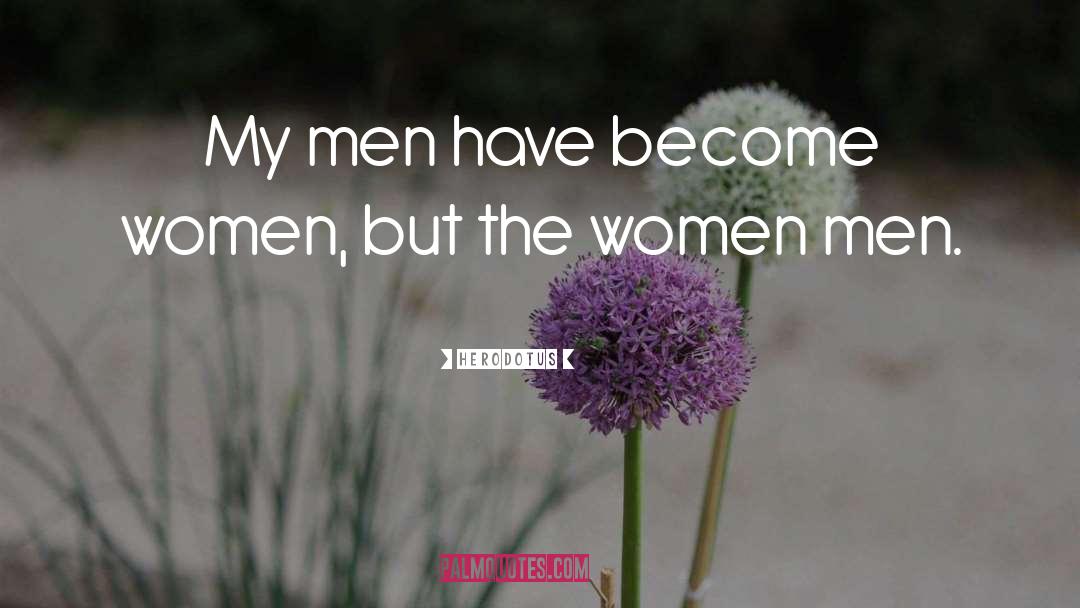 Herodotus Quotes: My men have become women,