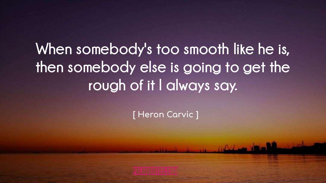 Heron Carvic Quotes: When somebody's too smooth like