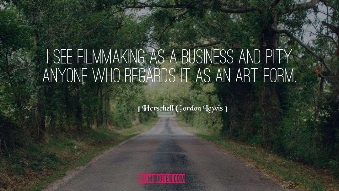 Herschell Gordon Lewis Quotes: I see filmmaking as a