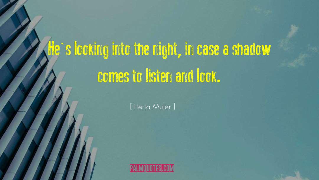 Herta Muller Quotes: He's looking into the night,