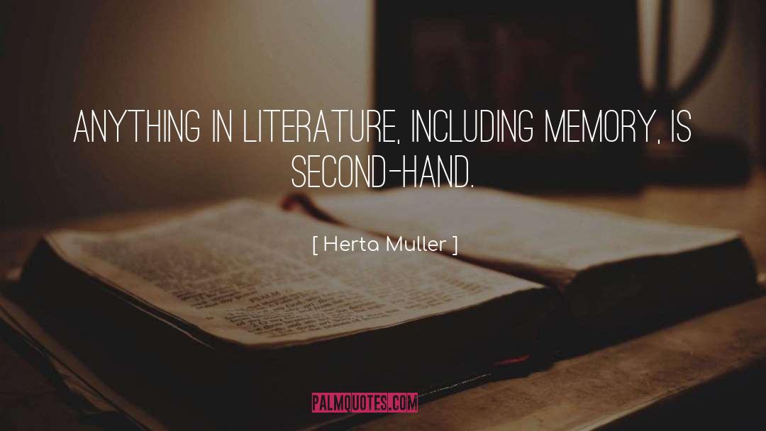 Herta Muller Quotes: Anything in literature, including memory,