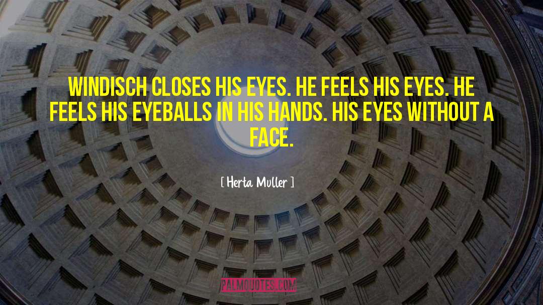 Herta Muller Quotes: Windisch closes his eyes. He