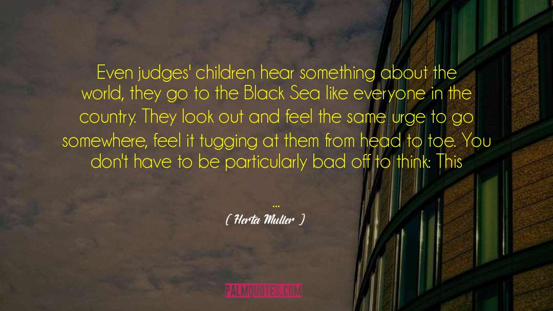 Herta Muller Quotes: Even judges' children hear something
