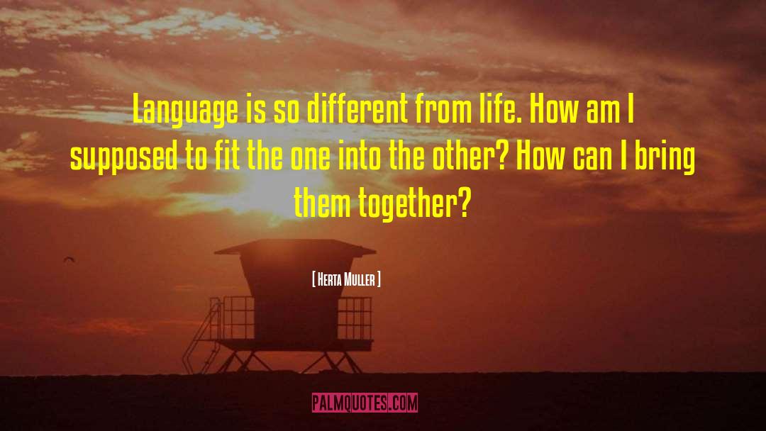 Herta Muller Quotes: Language is so different from