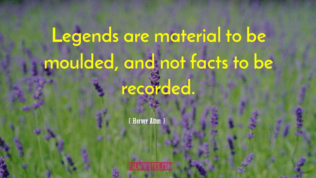 Hervey Allen Quotes: Legends are material to be
