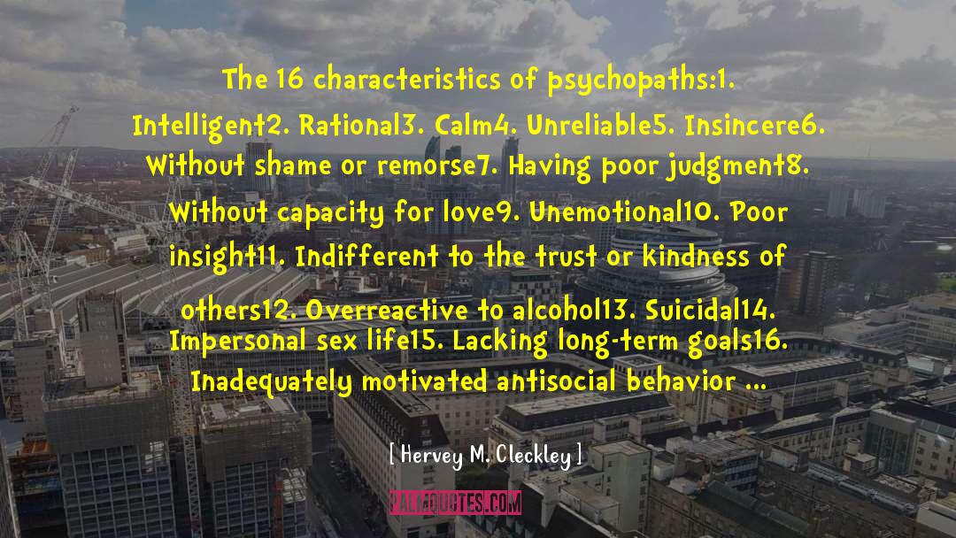 Hervey M. Cleckley Quotes: The 16 characteristics of psychopaths:<br