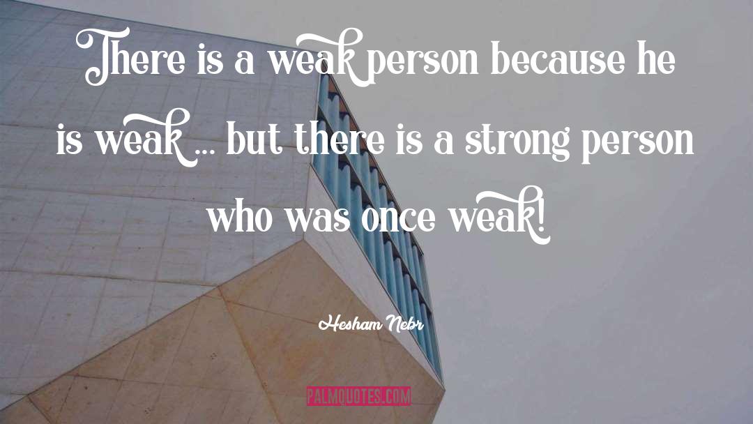 Hesham Nebr Quotes: There is a weak person