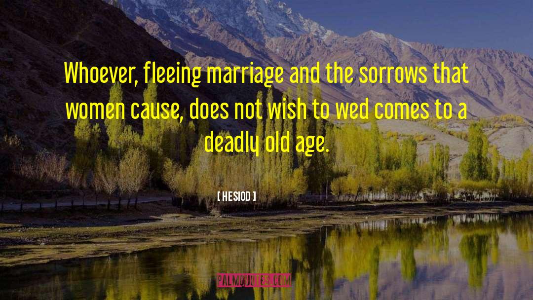 Hesiod Quotes: Whoever, fleeing marriage and the
