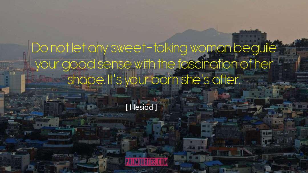Hesiod Quotes: Do not let any sweet-talking