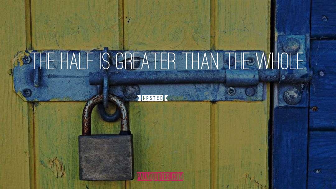 Hesiod Quotes: The half is greater than