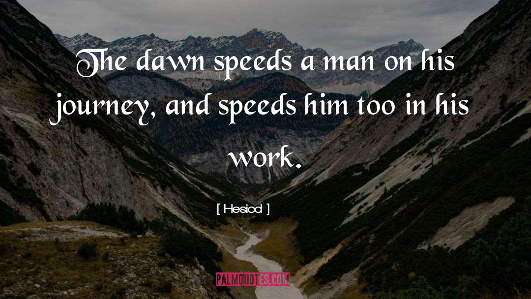 Hesiod Quotes: The dawn speeds a man