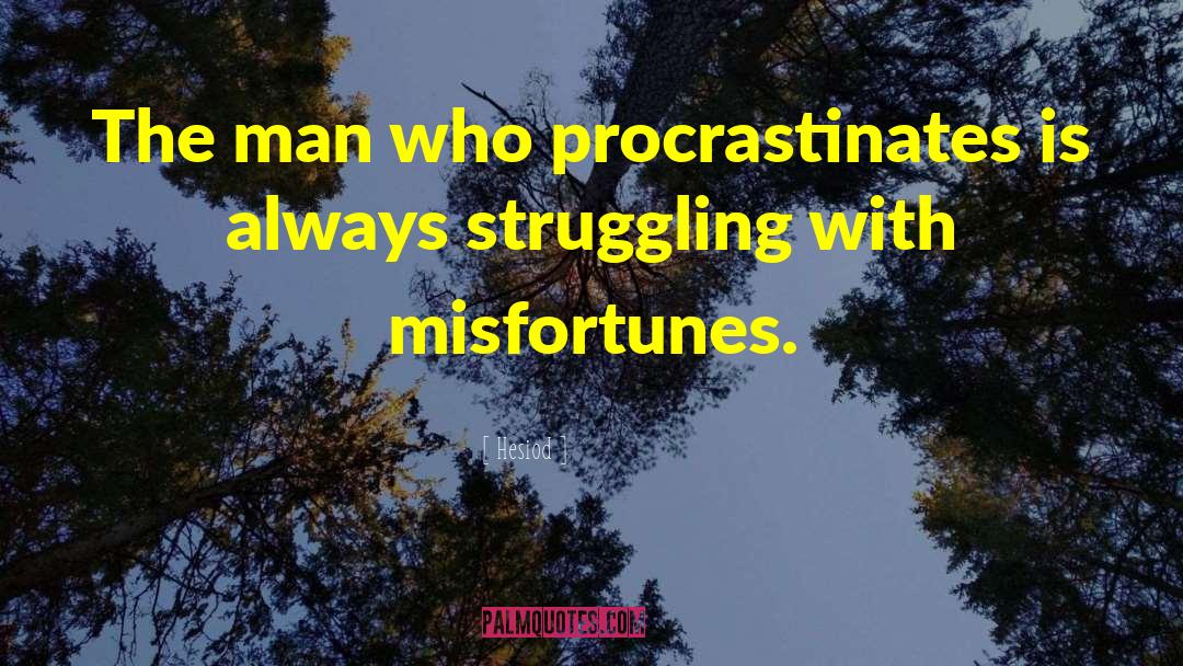 Hesiod Quotes: The man who procrastinates is