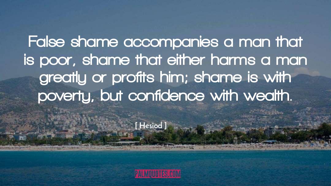 Hesiod Quotes: False shame accompanies a man