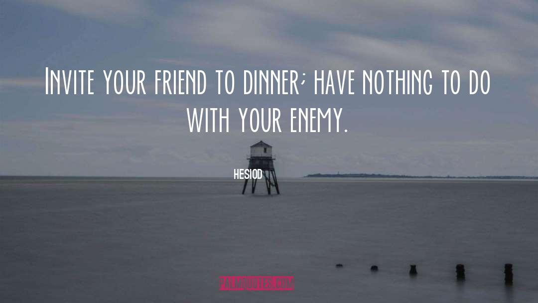 Hesiod Quotes: Invite your friend to dinner;