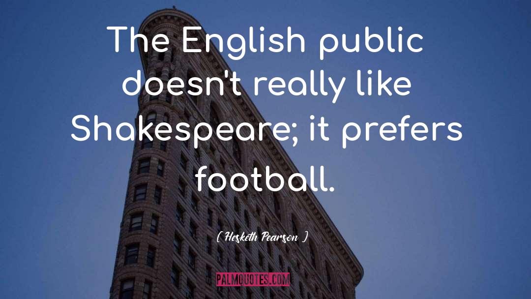 Hesketh Pearson Quotes: The English public doesn't really