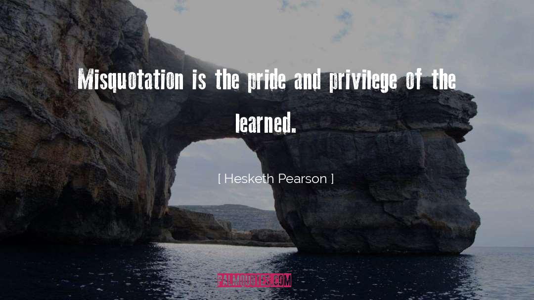 Hesketh Pearson Quotes: Misquotation is the pride and