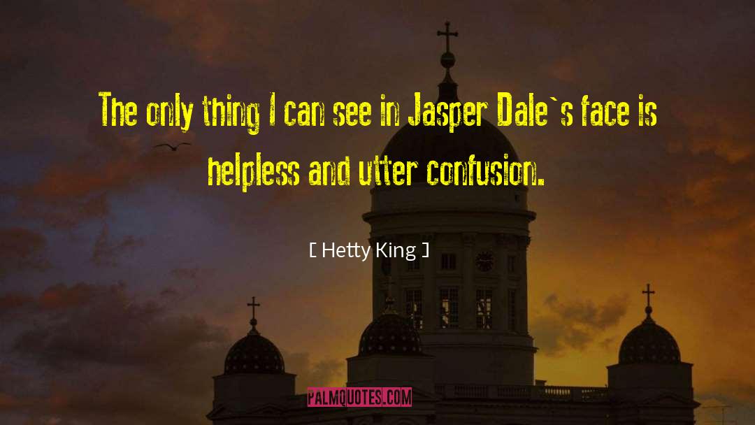 Hetty King Quotes: The only thing I can