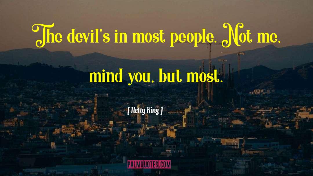 Hetty King Quotes: The devil's in most people.