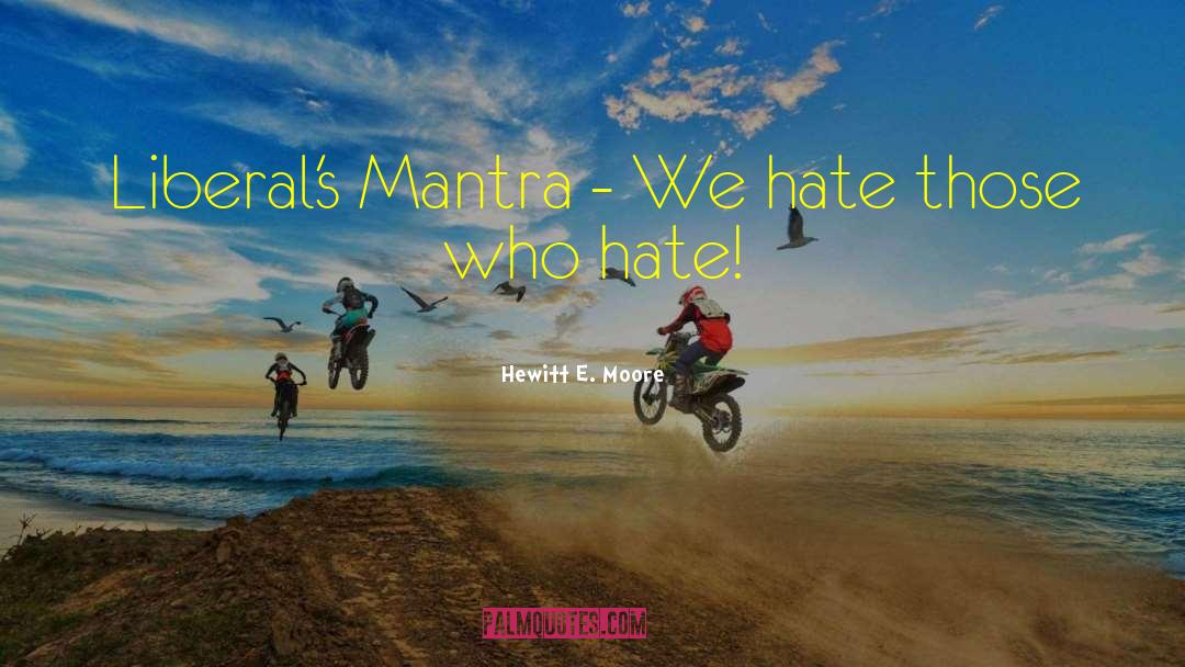 Hewitt E. Moore Quotes: Liberal's Mantra - We hate