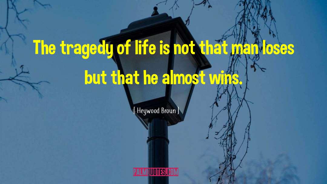 Heywood Broun Quotes: The tragedy of life is