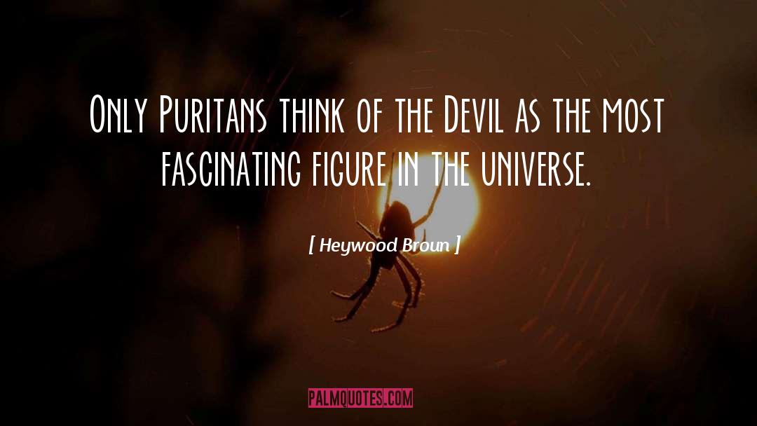 Heywood Broun Quotes: Only Puritans think of the