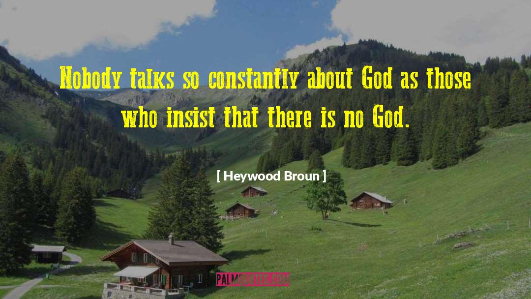 Heywood Broun Quotes: Nobody talks so constantly about