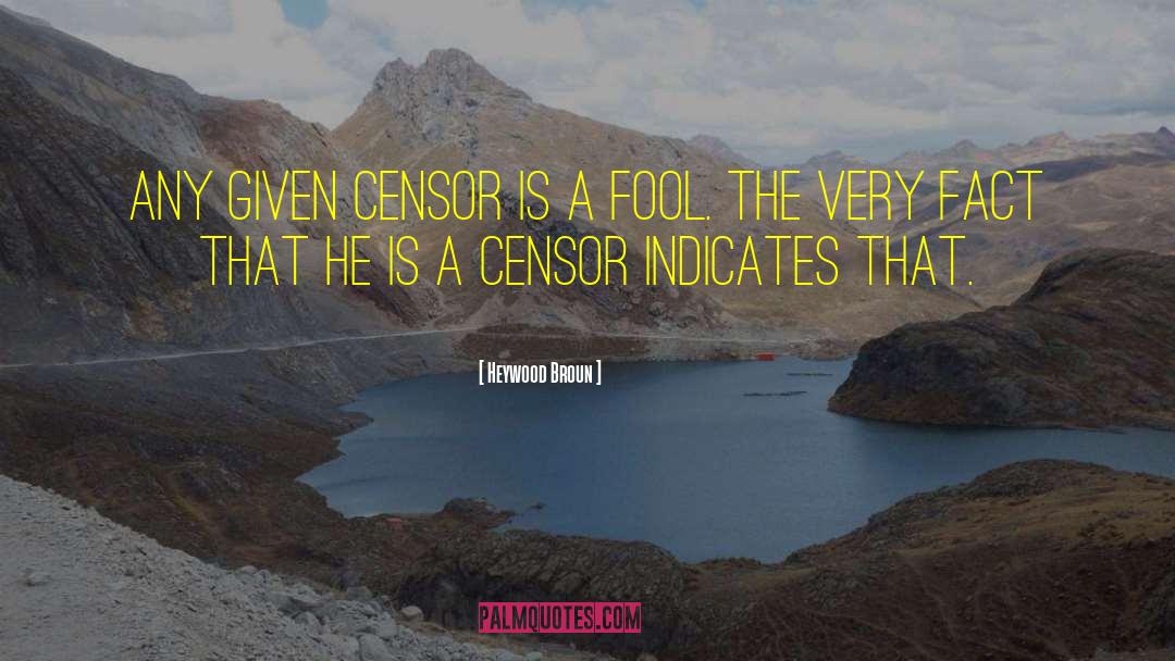 Heywood Broun Quotes: Any given censor is a