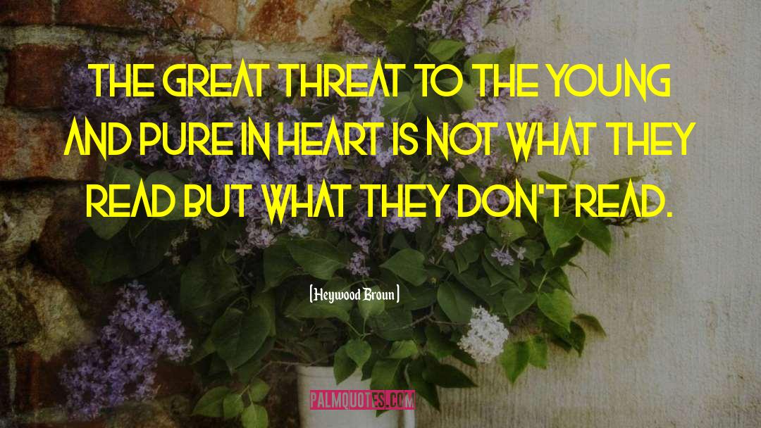 Heywood Broun Quotes: The great threat to the