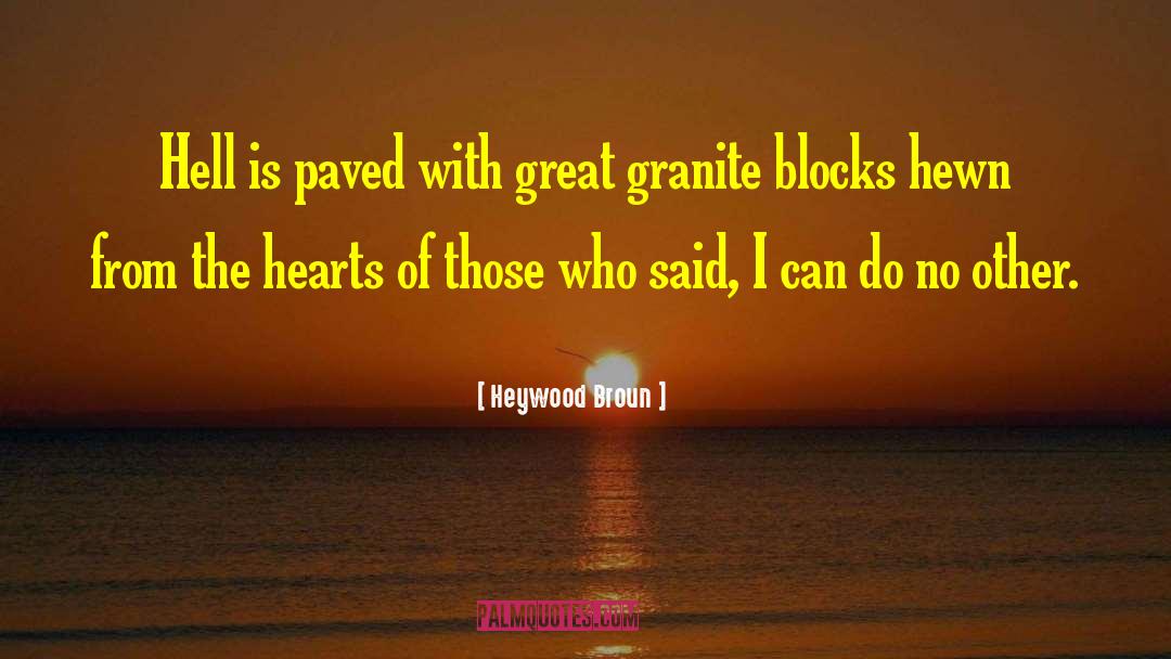 Heywood Broun Quotes: Hell is paved with great