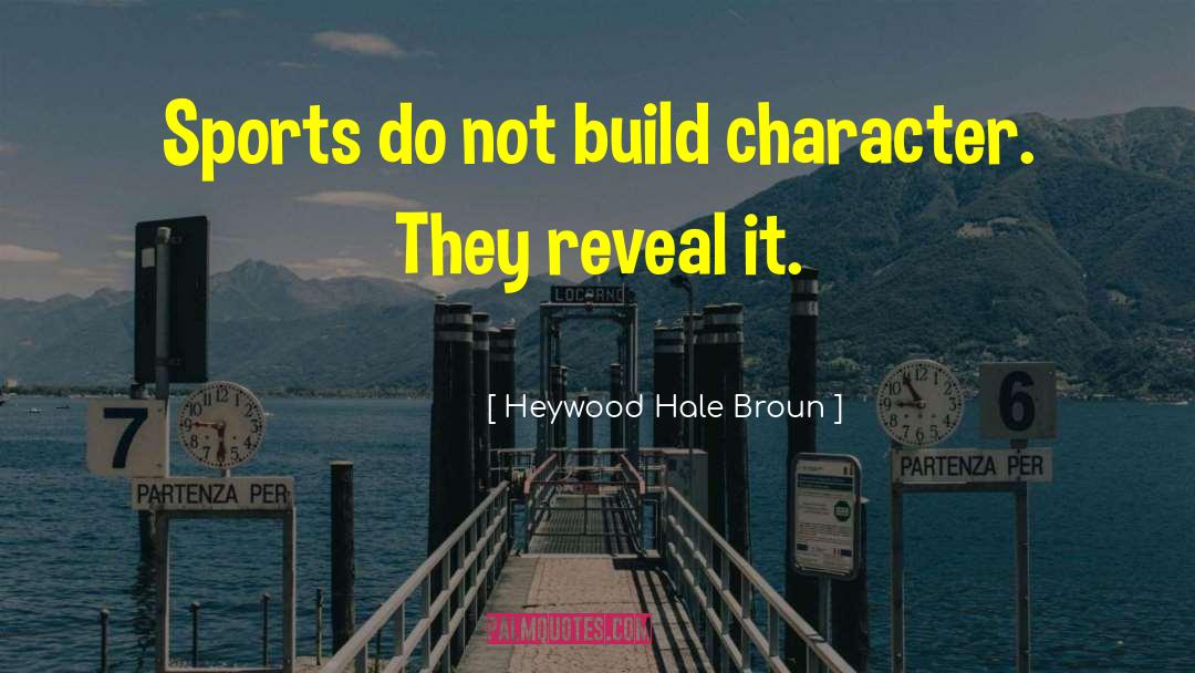 Heywood Hale Broun Quotes: Sports do not build character.