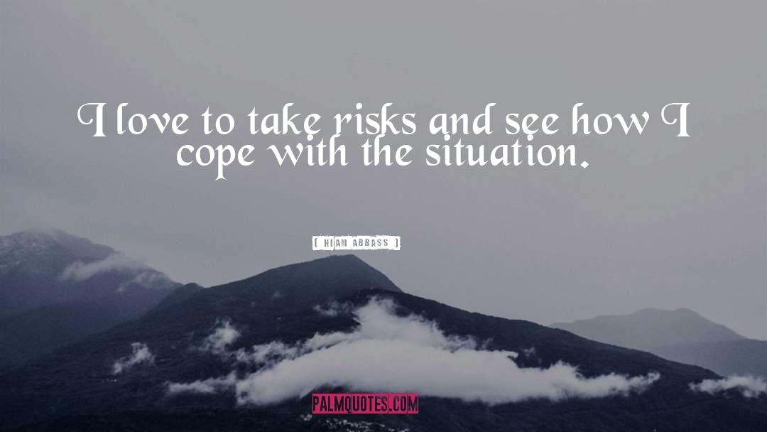 Hiam Abbass Quotes: I love to take risks