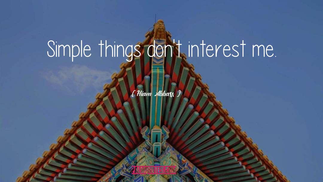 Hiam Abbass Quotes: Simple things don't interest me.