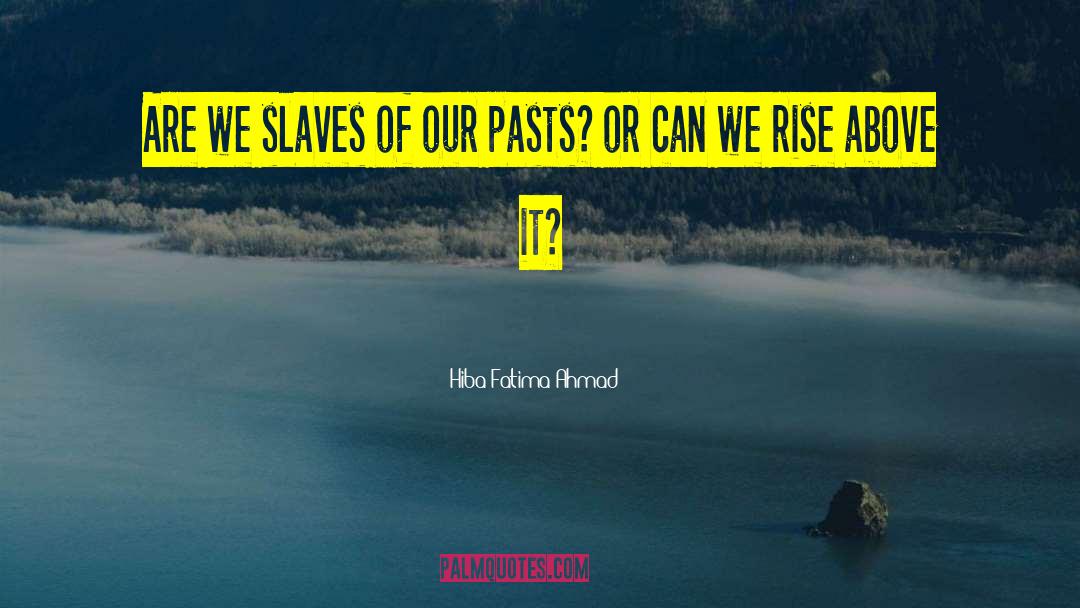 Hiba Fatima Ahmad Quotes: Are we slaves of our