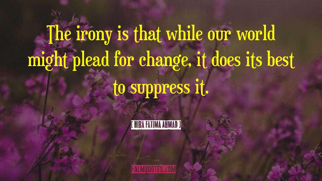 Hiba Fatima Ahmad Quotes: The irony is that while