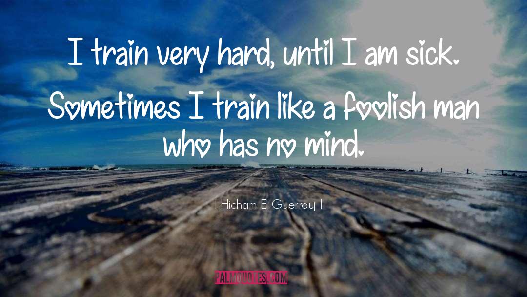 Hicham El Guerrouj Quotes: I train very hard, until