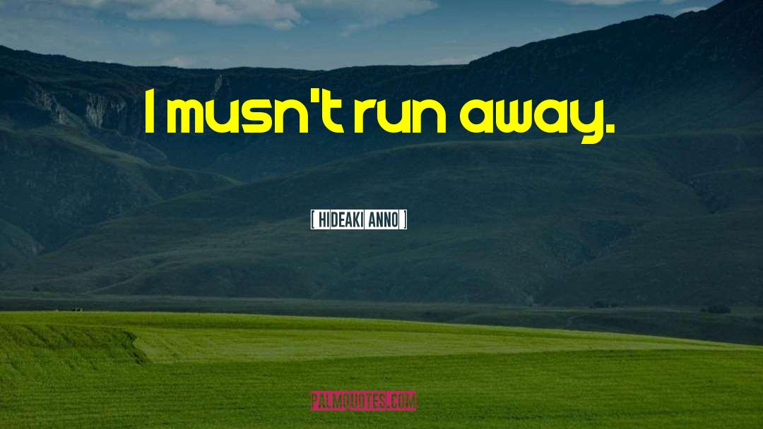 Hideaki Anno Quotes: I musn't run away.