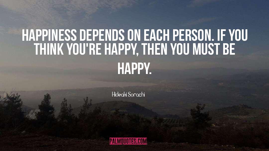 Hideaki Sorachi Quotes: Happiness depends on each person.