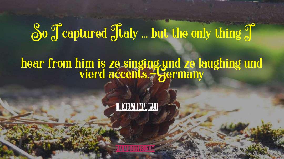 Hidekaz Himaruya Quotes: So I captured Italy ...