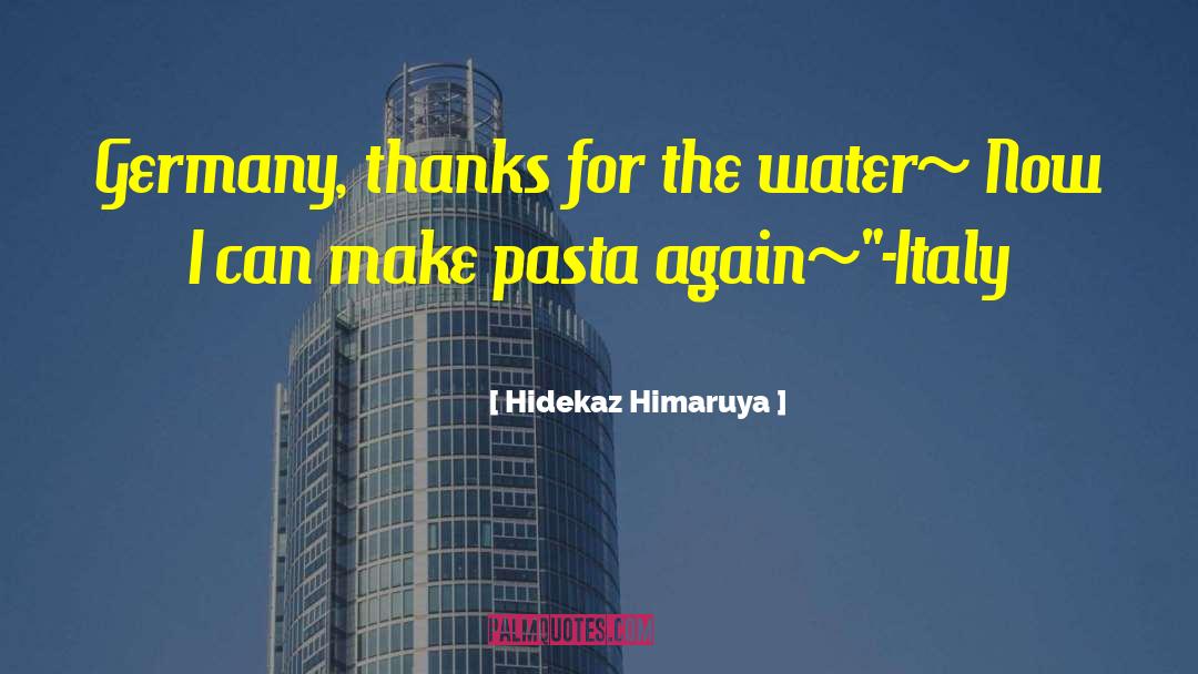 Hidekaz Himaruya Quotes: Germany, thanks for the water~