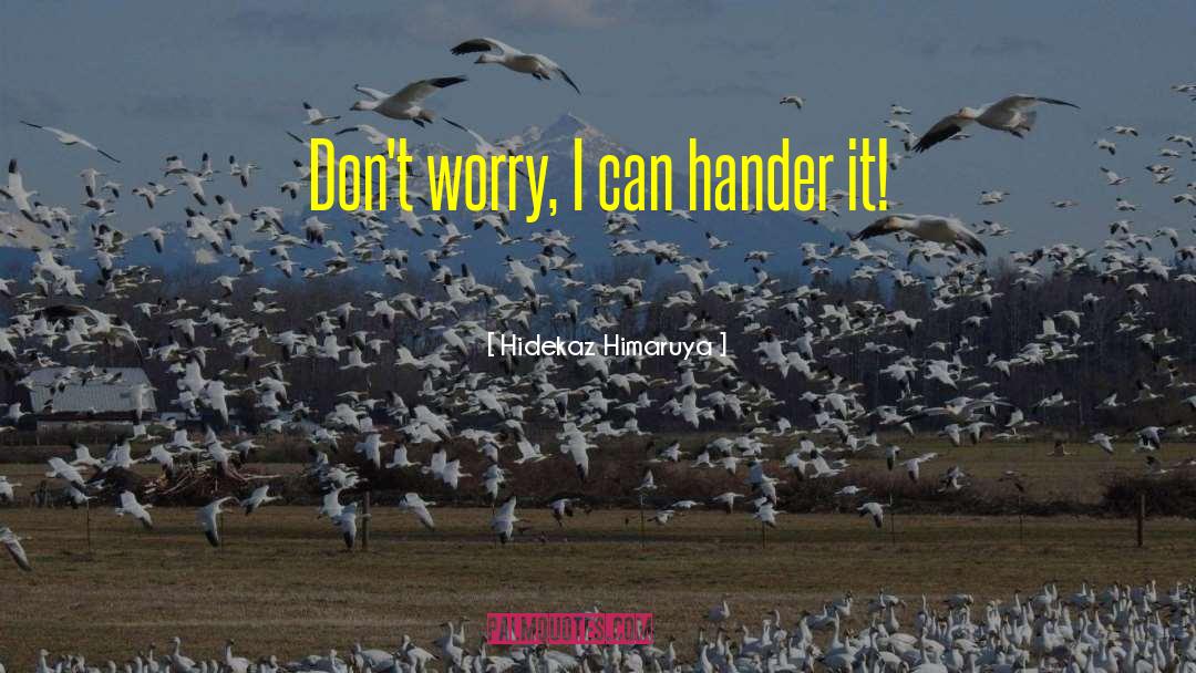 Hidekaz Himaruya Quotes: Don't worry, I can hander